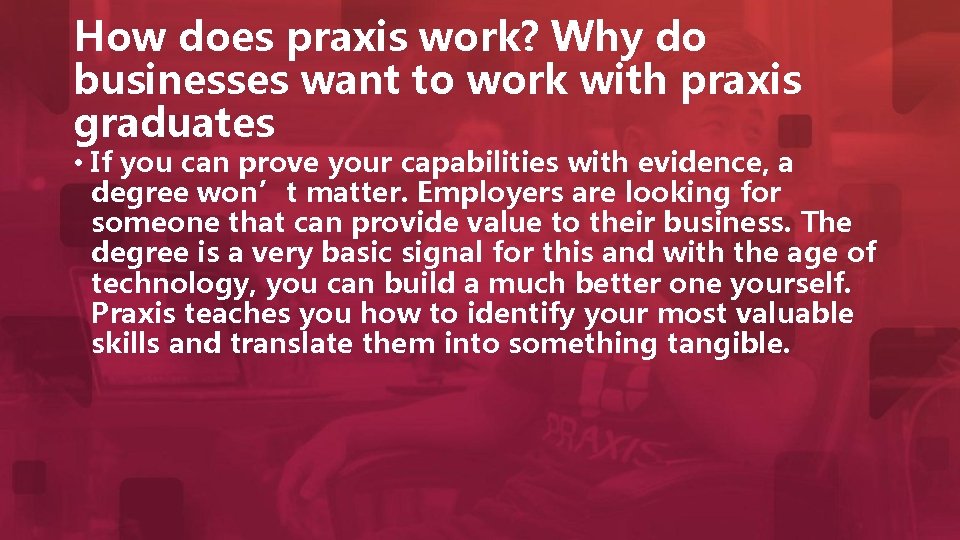 How does praxis work? Why do businesses want to work with praxis graduates •