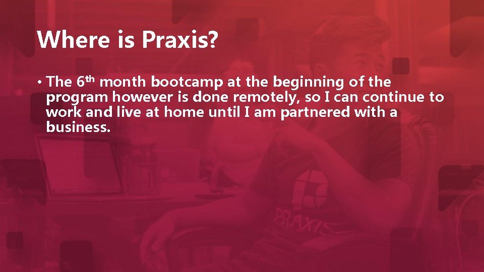 Where is Praxis? • The 6 th month bootcamp at the beginning of the