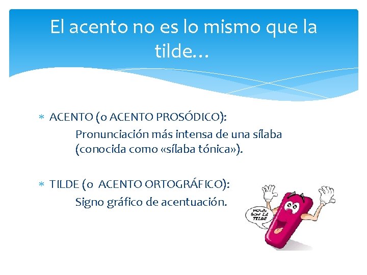 El acento no es lo mismo que la tilde… ACENTO (o ACENTO PROSÓDICO): Pronunciación