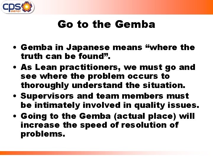 Go to the Gemba • Gemba in Japanese means “where the truth can be