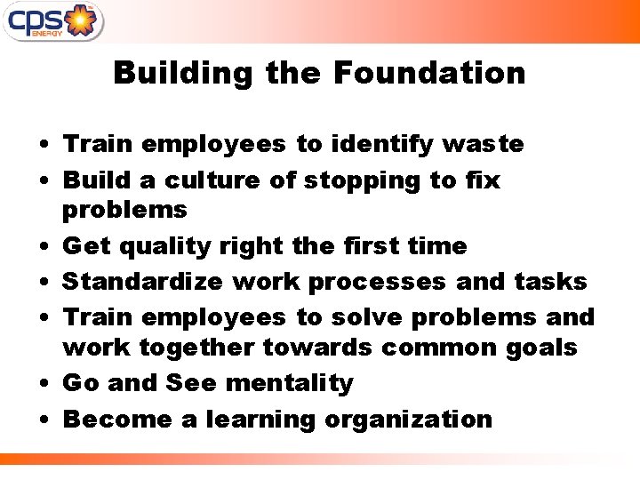 Building the Foundation • Train employees to identify waste • Build a culture of