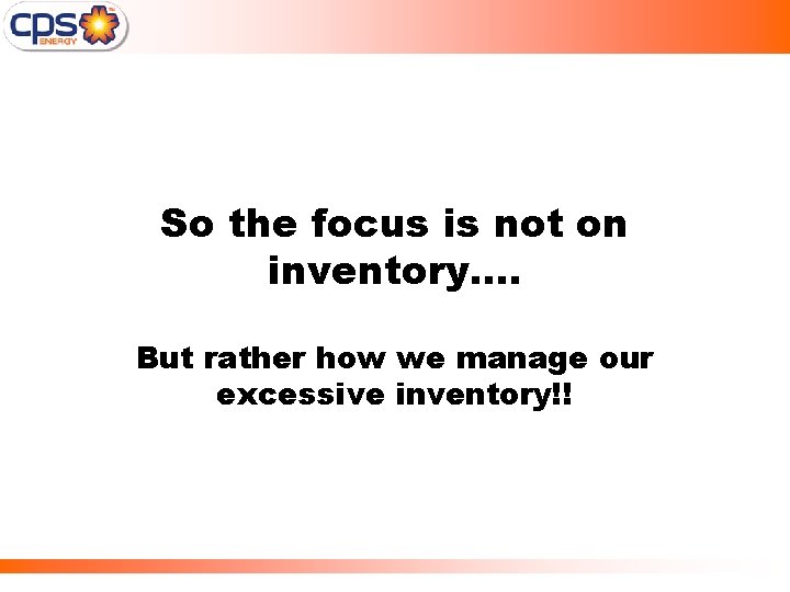 So the focus is not on inventory…. But rather how we manage our excessive