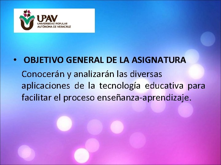  • OBJETIVO GENERAL DE LA ASIGNATURA Conocerán y analizarán las diversas aplicaciones de