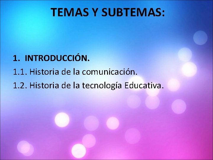 TEMAS Y SUBTEMAS: 1. INTRODUCCIÓN. 1. 1. Historia de la comunicación. 1. 2. Historia