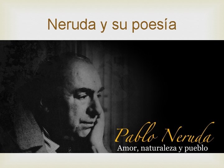 Neruda y su poesía 