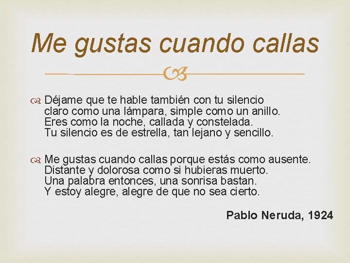 Me gustas cuando callas Déjame que te hable también con tu silencio claro como