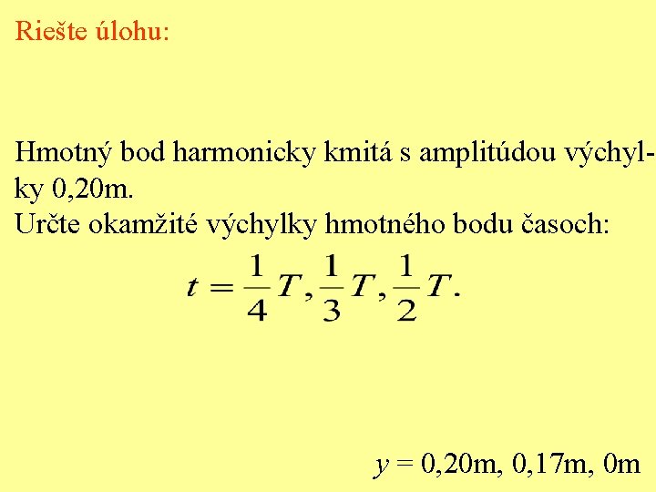 Riešte úlohu: Hmotný bod harmonicky kmitá s amplitúdou výchylky 0, 20 m. Určte okamžité