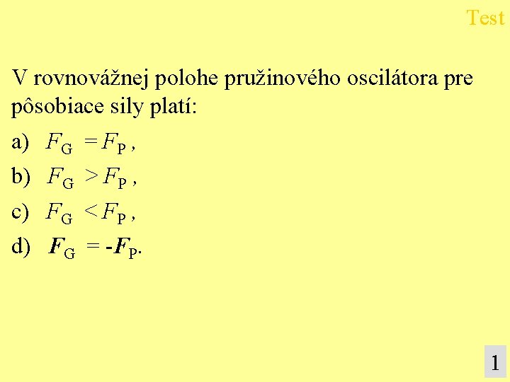 Test V rovnovážnej polohe pružinového oscilátora pre pôsobiace sily platí: a) b) c) d)