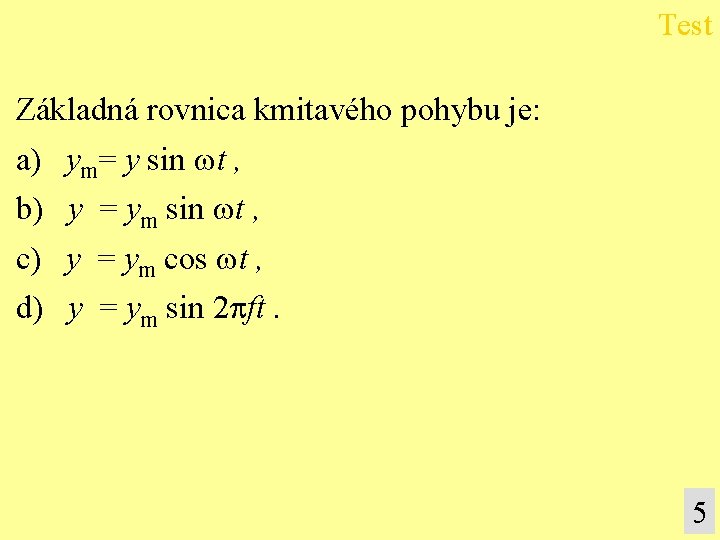 Test Základná rovnica kmitavého pohybu je: a) ym= y sin t , b) y