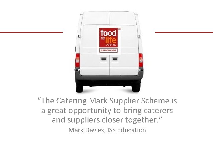 “The Catering Mark Supplier Scheme is a great opportunity to bring caterers and suppliers