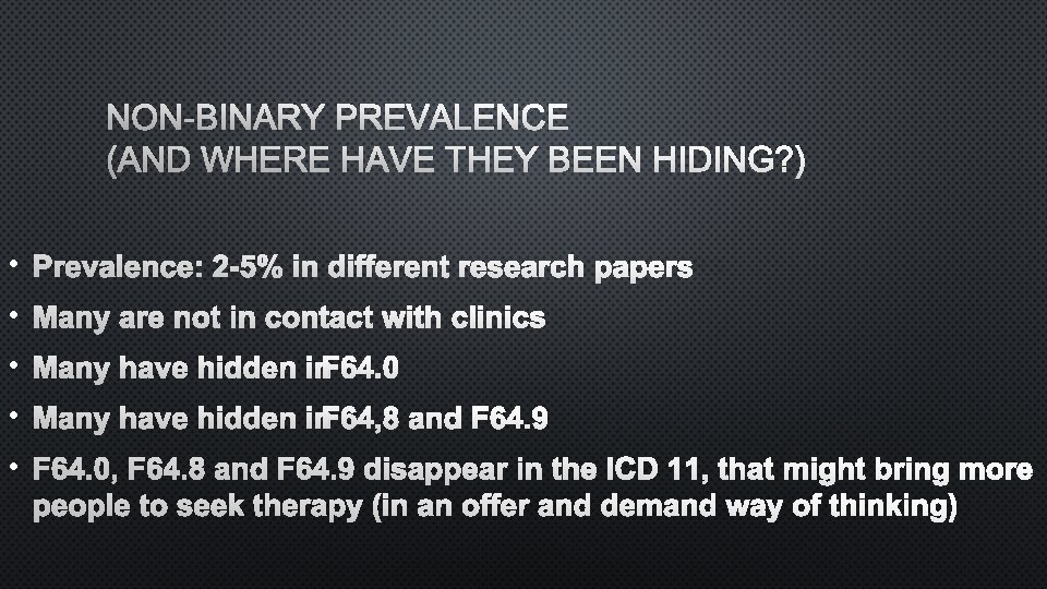 NON-BINARY PREVALENCE (AND WHERE HAVE THEY BEEN HIDING? ) • PREVALENCE: 2 -5% IN