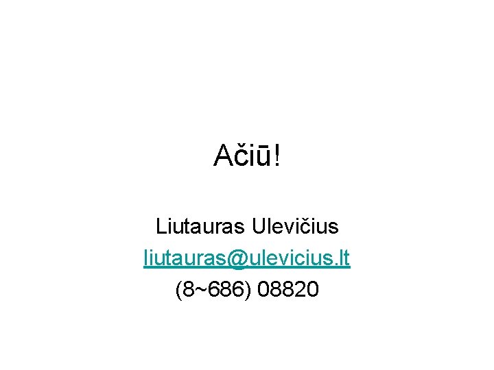 Ačiū! Liutauras Ulevičius liutauras@ulevicius. lt (8~686) 08820 