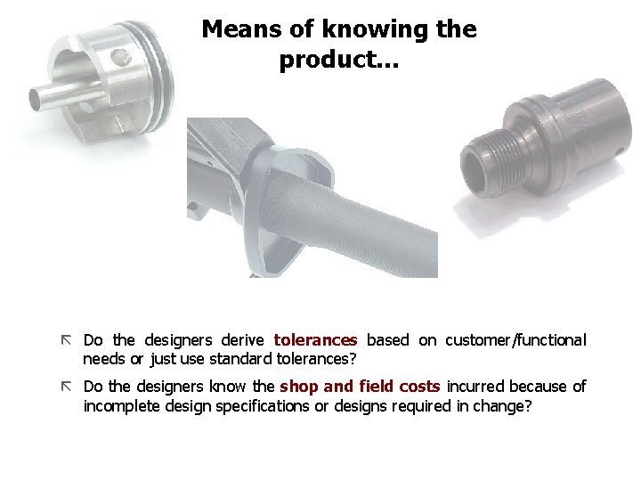 FICCI Means of knowing the product. . . ã Do the designers derive tolerances