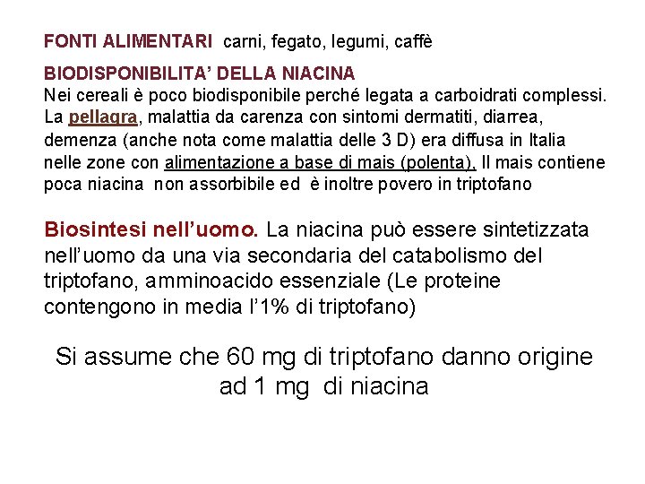 FONTI ALIMENTARI carni, fegato, legumi, caffè BIODISPONIBILITA’ DELLA NIACINA Nei cereali è poco biodisponibile