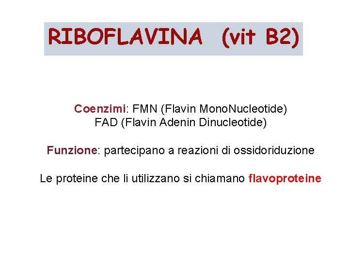 RIBOFLAVINA (vit B 2) Coenzimi: FMN (Flavin Mono. Nucleotide) FAD (Flavin Adenin Dinucleotide) Funzione: