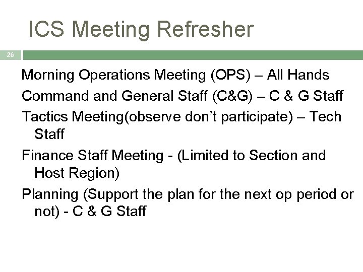 ICS Meeting Refresher 26 Morning Operations Meeting (OPS) – All Hands Command General Staff