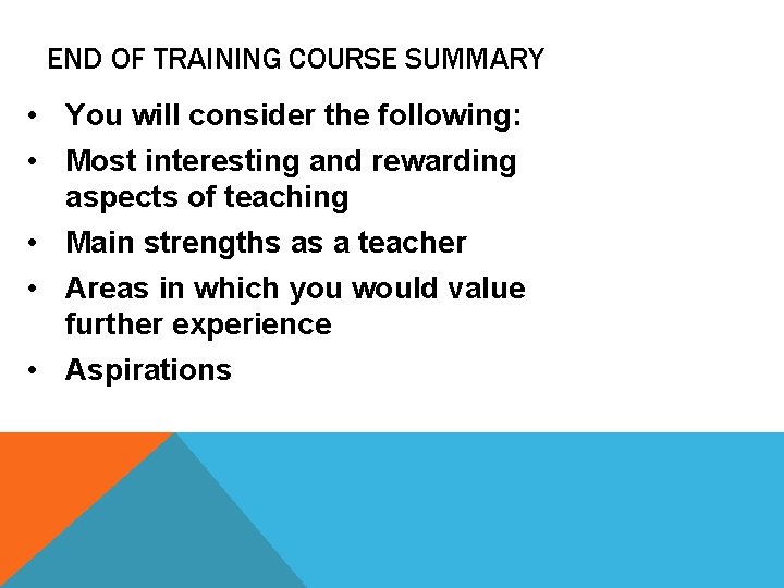 END OF TRAINING COURSE SUMMARY • You will consider the following: • Most interesting