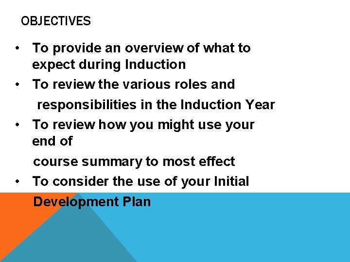 OBJECTIVES • To provide an overview of what to expect during Induction • To