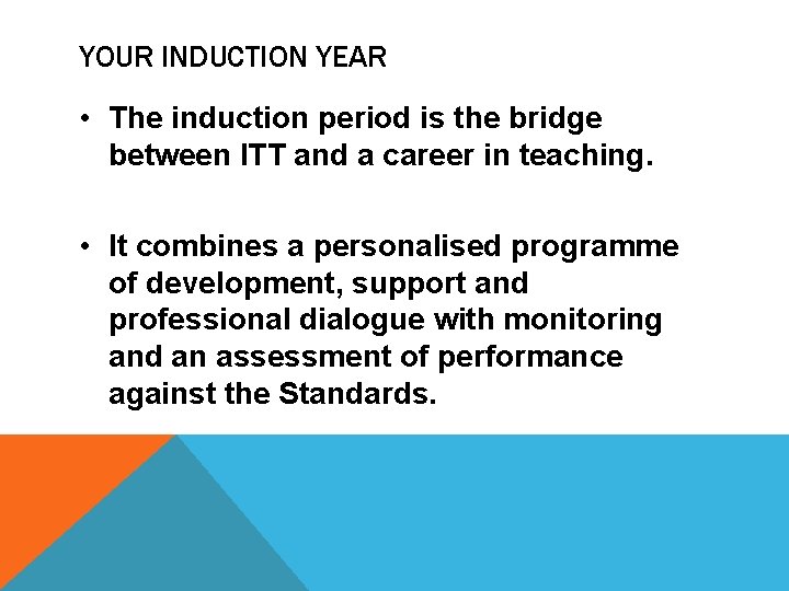 YOUR INDUCTION YEAR • The induction period is the bridge between ITT and a