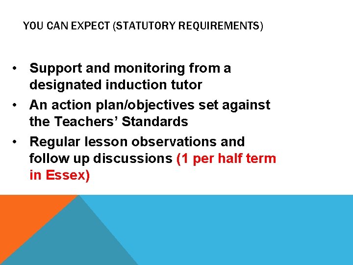 YOU CAN EXPECT (STATUTORY REQUIREMENTS) • Support and monitoring from a designated induction tutor