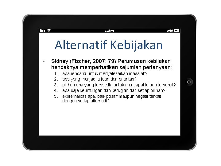 Alternatif Kebijakan • Sidney (Fischer, 2007: 79) Perumusan kebijakan hendaknya memperhatikan sejumlah pertanyaan: 1.