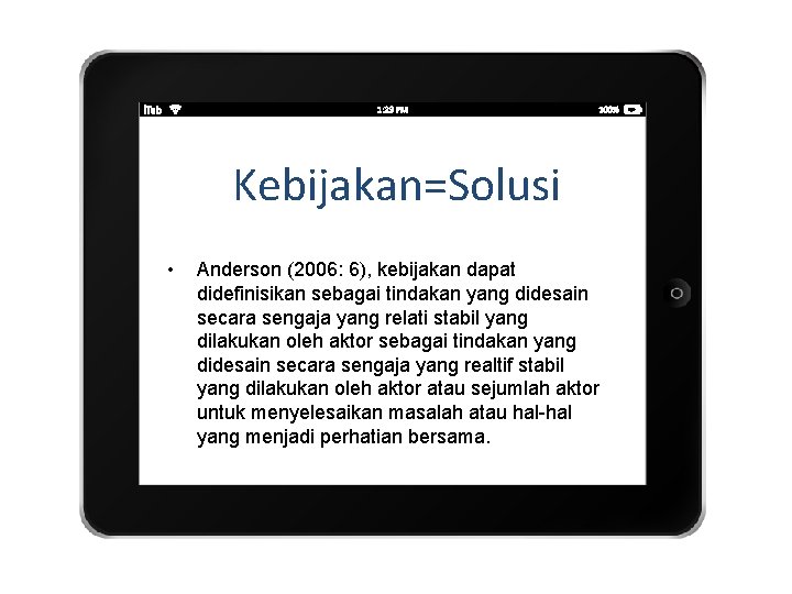 Kebijakan=Solusi • Anderson (2006: 6), kebijakan dapat didefinisikan sebagai tindakan yang didesain secara sengaja