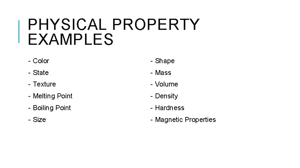 PHYSICAL PROPERTY EXAMPLES - Color - Shape - State - Mass - Texture -