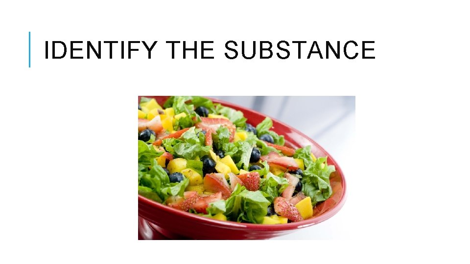 IDENTIFY THE SUBSTANCE 