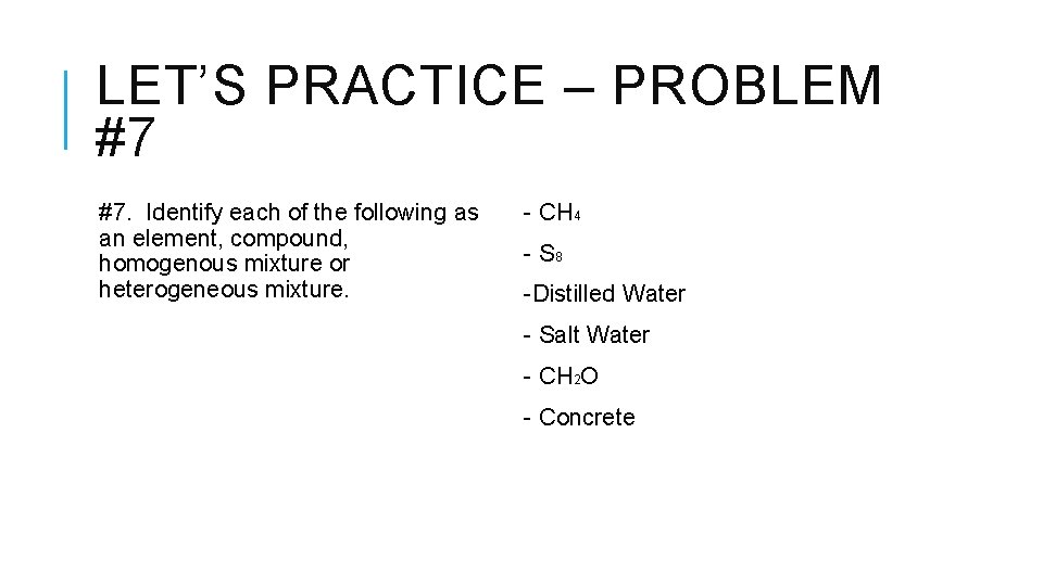 LET’S PRACTICE – PROBLEM #7 #7. Identify each of the following as an element,