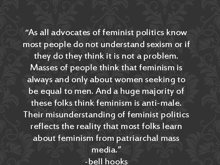 “As all advocates of feminist politics know most people do not understand sexism or