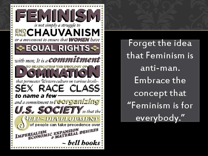 Forget the idea that Feminism is anti-man. Embrace the concept that “Feminism is for