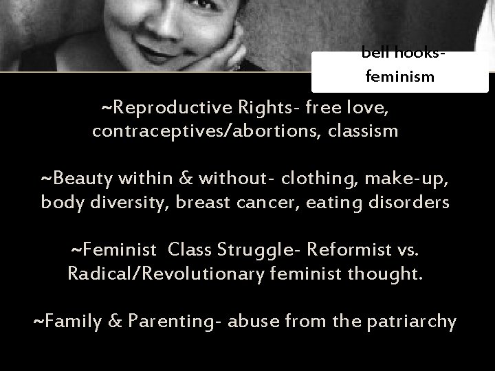  bell hooks- feminism ~Reproductive Rights- free love, contraceptives/abortions, classism ~Beauty within & without-