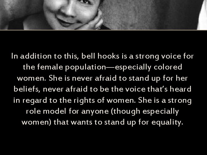 In addition to this, bell hooks is a strong voice for the female population—especially