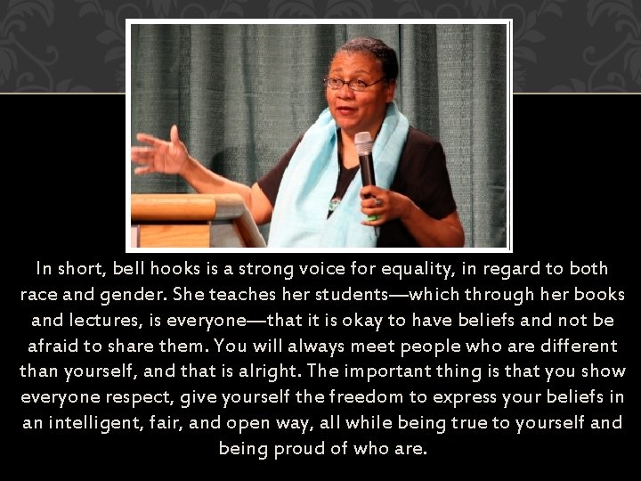 In short, bell hooks is a strong voice for equality, in regard to both