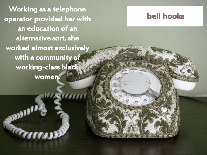 Working as a telephone operator provided her with an education of an alternative sort,