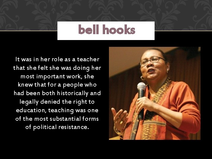 bell hooks It was in her role as a teacher that she felt she