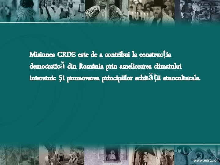 Misiunea CRDE este de a contribui la construcţia democratică din România prin ameliorarea climatului