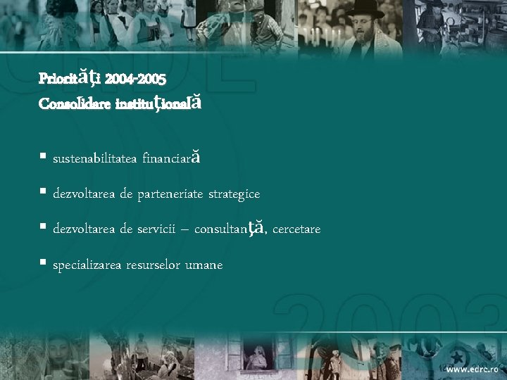 Priorităţi 2004 -2005 Consolidare instituţională § sustenabilitatea financiară § dezvoltarea de parteneriate strategice §