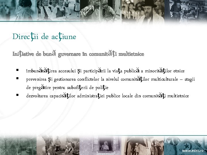 Direcţii de acţiune Iniţiative de bună guvernare în comunităţi multietnice § § § îmbunătăţirea