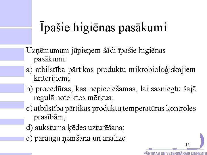 Īpašie higiēnas pasākumi Uzņēmumam jāpieņem šādi īpašie higiēnas pasākumi: a) atbilstība pārtikas produktu mikrobioloģiskajiem