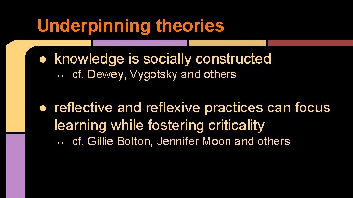 Underpinning theories ● knowledge is socially constructed o cf. Dewey, Vygotsky and others ●