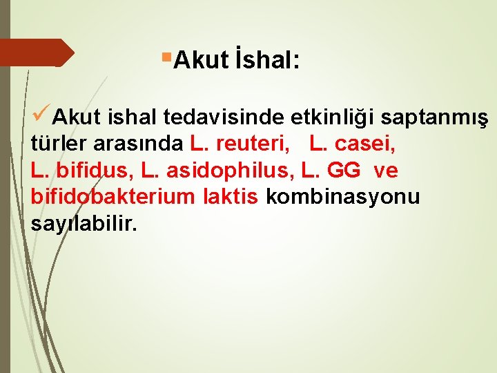  Akut İshal: üAkut ishal tedavisinde etkinliği saptanmış türler arasında L. reuteri, L. casei,