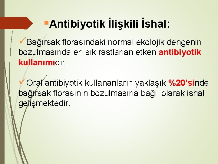  Antibiyotik İlişkili İshal: üBağırsak florasındaki normal ekolojik dengenin bozulmasında en sık rastlanan etken