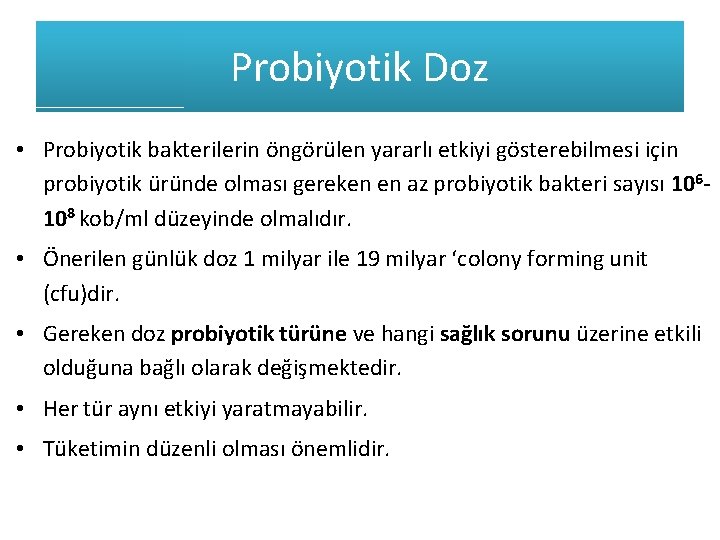 Probiyotik Doz • Probiyotik bakterilerin öngörülen yararlı etkiyi gösterebilmesi için probiyotik üründe olması gereken