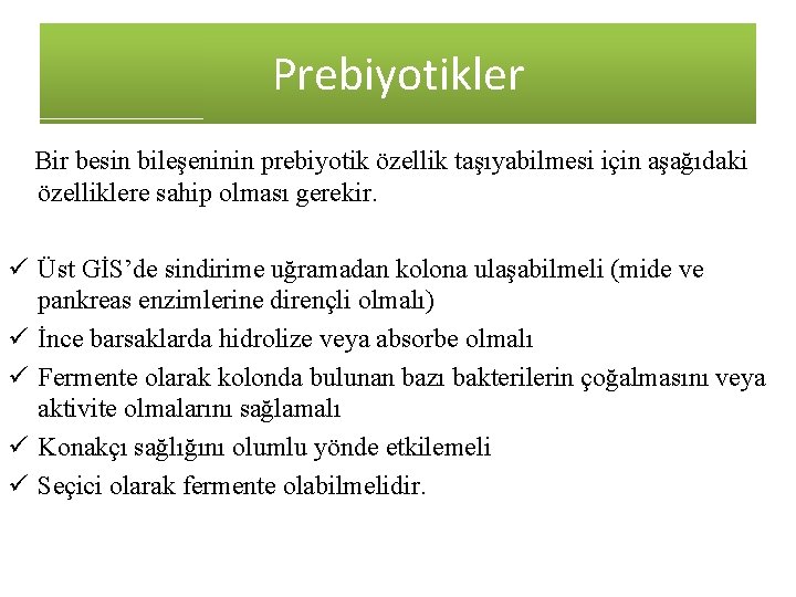 Prebiyotikler Bir besin bileşeninin prebiyotik özellik taşıyabilmesi için aşağıdaki özelliklere sahip olması gerekir. ü