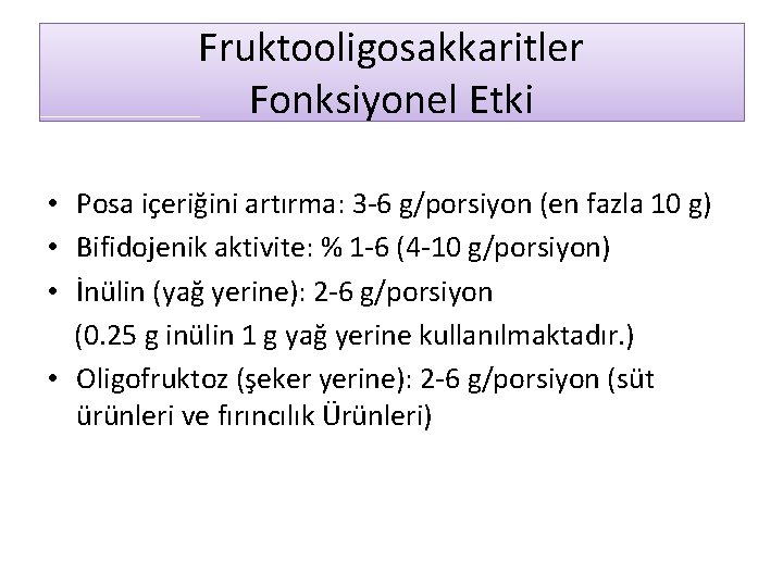 Fruktooligosakkaritler Fonksiyonel Etki • Posa içeriğini artırma: 3 -6 g/porsiyon (en fazla 10 g)