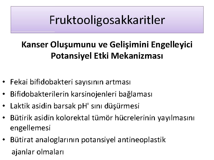 Fruktooligosakkaritler Kanser Oluşumunu ve Gelişimini Engelleyici Potansiyel Etki Mekanizması Fekai bifidobakteri sayısının artması Bifidobakterilerin