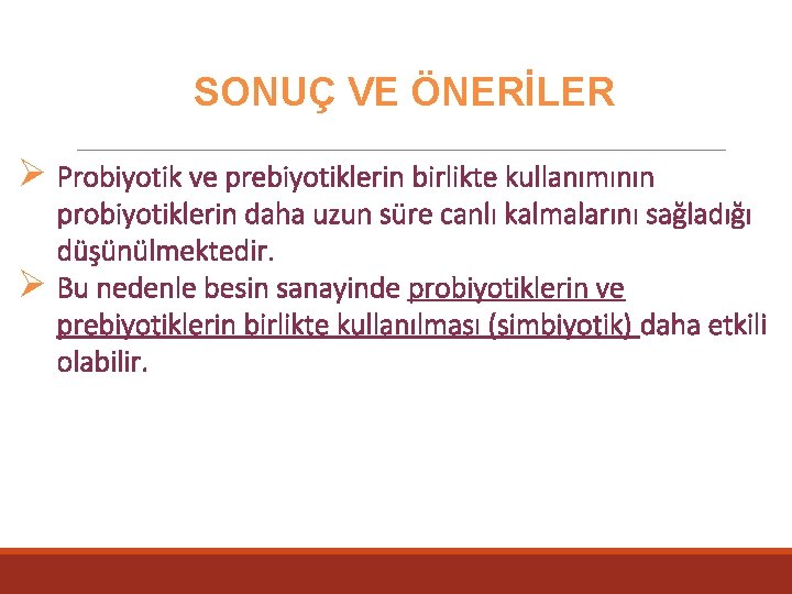 SONUÇ VE ÖNERİLER Ø Probiyotik ve prebiyotiklerin birlikte kullanımının Ø probiyotiklerin daha uzun süre