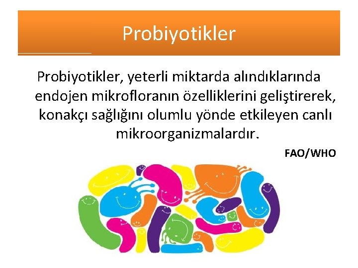 Probiyotikler, yeterli miktarda alındıklarında endojen mikrofloranın özelliklerini geliştirerek, konakçı sağlığını olumlu yönde etkileyen canlı