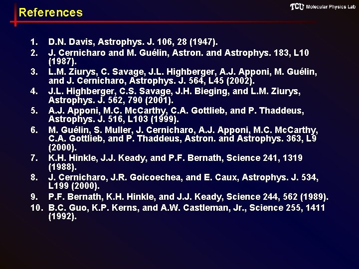 References 1. 2. D. N. Davis, Astrophys. J. 106, 28 (1947). J. Cernicharo and